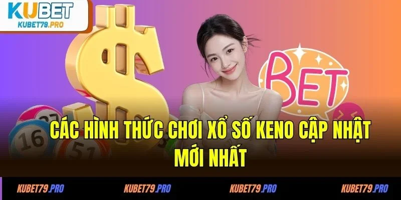 Các hình thức chơi xổ số Keno cập nhật mới nhất