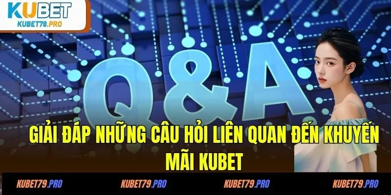Giải đáp những câu hỏi liên quan đến khuyến mãi KUBET