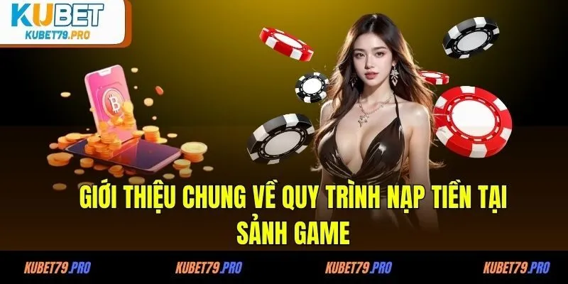 Nạp Tiền KUBET - Mở Cánh Cửa Đến Thế Giới Giải Trí Bất Tận 2 Giới thiệu chung về quy trình nạp tiền tại sảnh game
