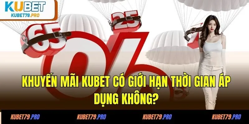 Khuyến mãi KUBET có giới hạn thời gian áp dụng không?