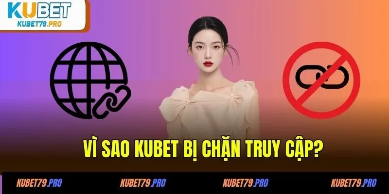 Vì sao KUBET bị chặn truy cập?