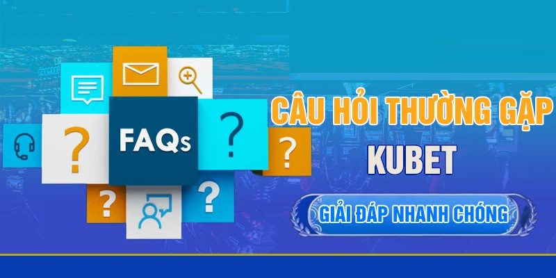 KUBET 46 Câu hỏi thường gặp giúp người chơi hiểu rõ hơn về nhà cái